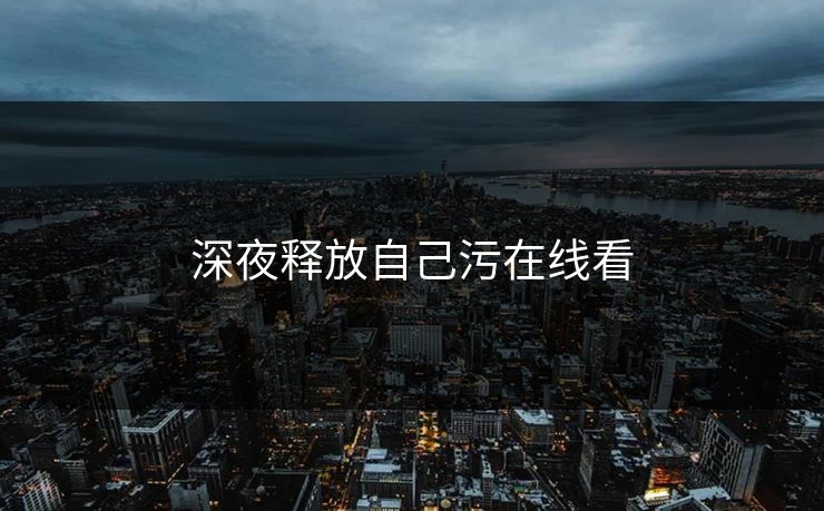 深夜释放自己污在线看
