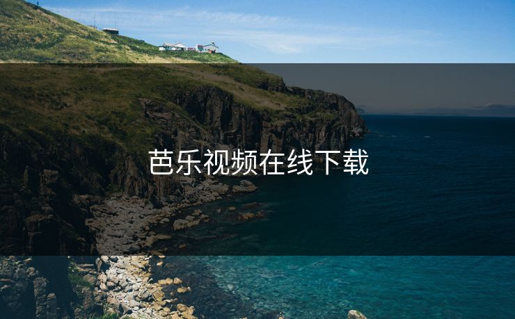 芭乐视频在线下载 芭乐视频在线下载