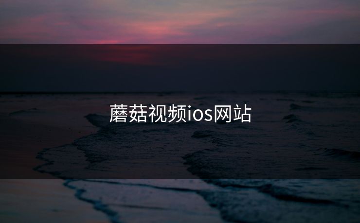 蘑菇视频ios网站