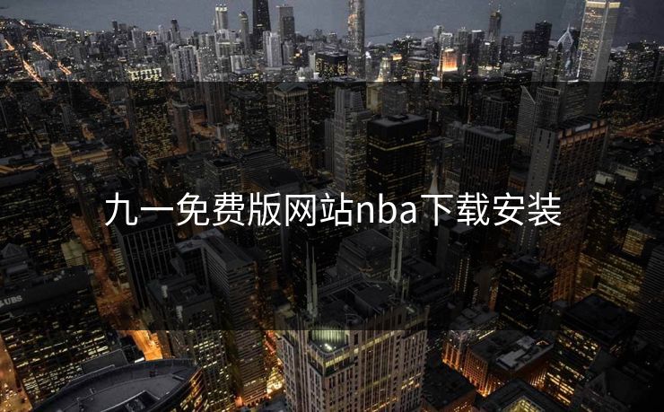 九一免费版网站nba下载安装 九一免费版网站nba下载安装